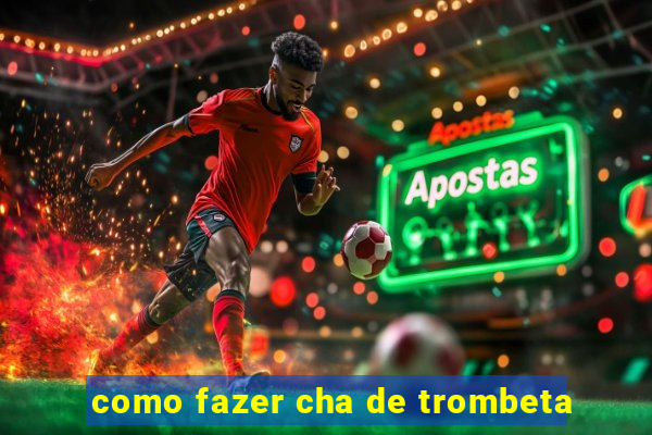 como fazer cha de trombeta